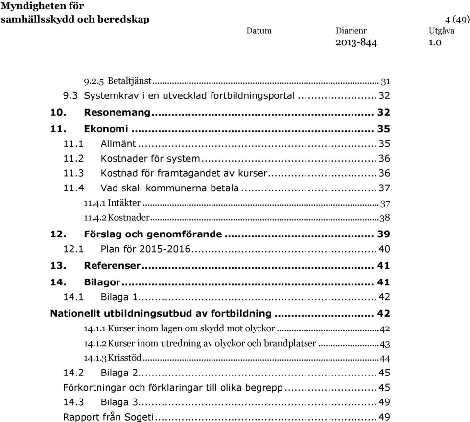 1 Plan för 2015-2016... 40 13. Referenser... 41 14. Bilagor... 41 14.1 Bilaga 1... 42 Nationellt utbildningsutbud av fortbildning... 42 14.1.1 Kurser inom lagen om skydd mot olyckor... 42 14.1.2 Kurser inom utredning av olyckor och brandplatser.