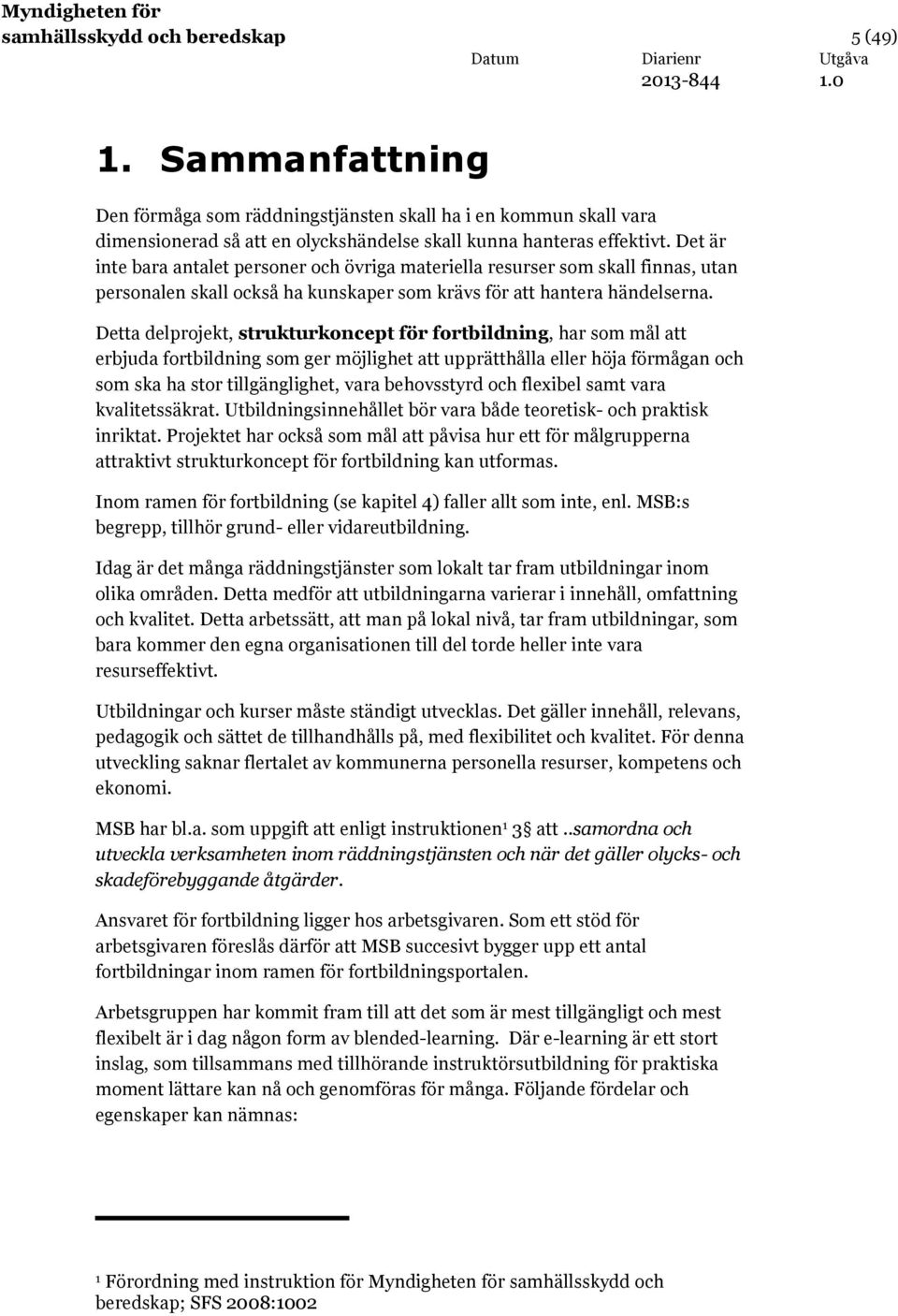 Detta delprojekt, strukturkoncept för fortbildning, har som mål att erbjuda fortbildning som ger möjlighet att upprätthålla eller höja förmågan och som ska ha stor tillgänglighet, vara behovsstyrd
