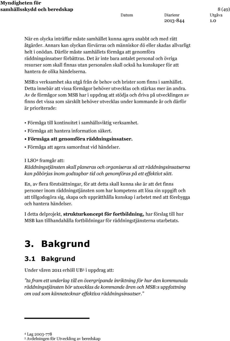 Det är inte bara antalet personal och övriga resurser som skall finnas utan personalen skall också ha kunskaper för att hantera de olika händelserna.