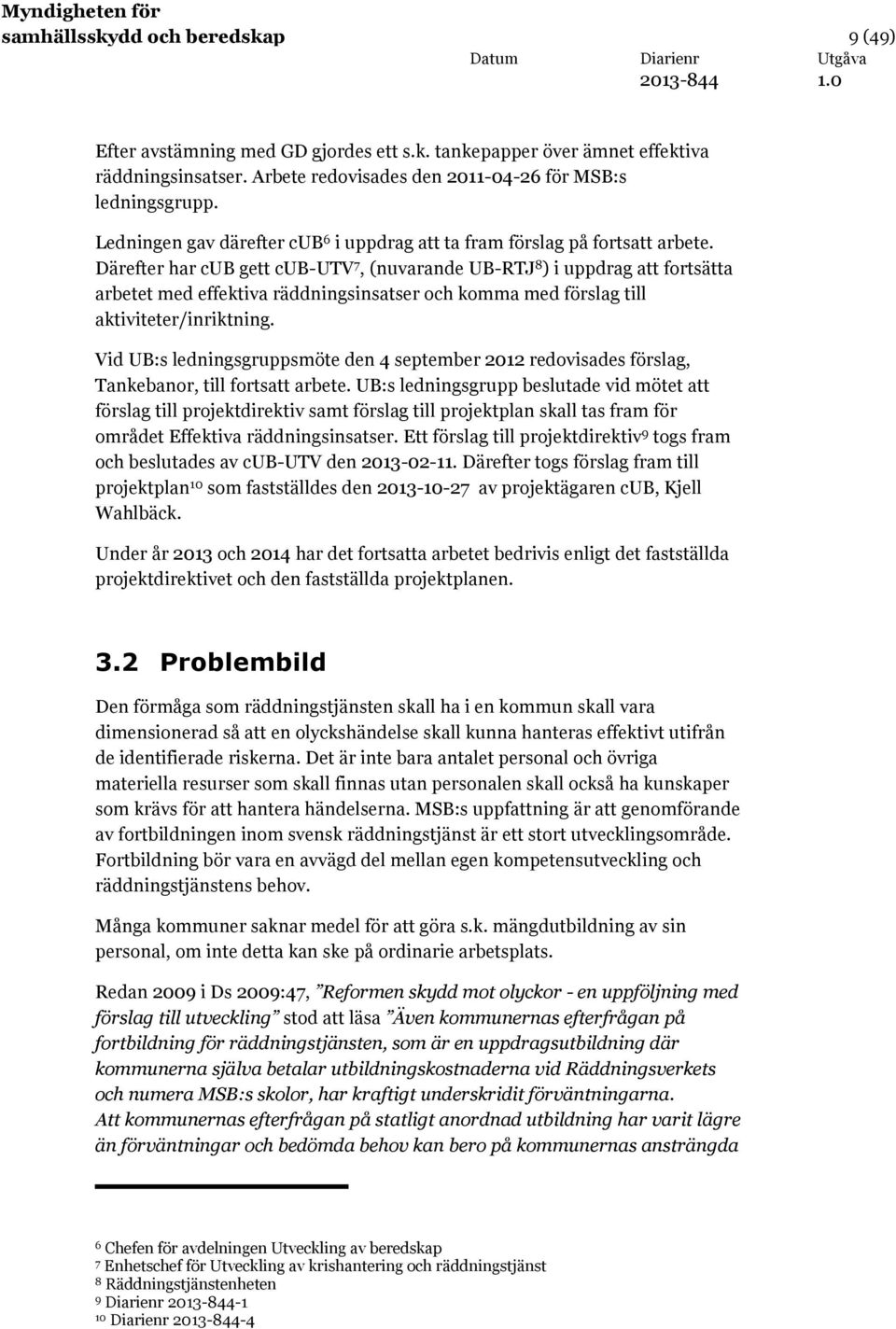 Därefter har cub gett cub-utv 7, (nuvarande UB-RTJ 8 ) i uppdrag att fortsätta arbetet med effektiva räddningsinsatser och komma med förslag till aktiviteter/inriktning.