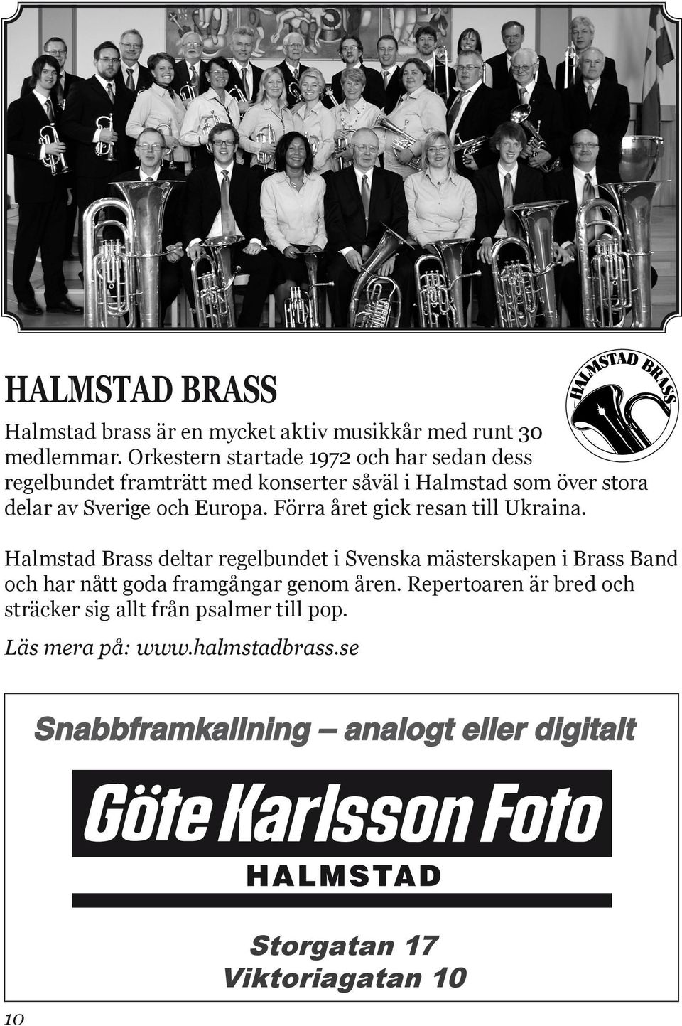 Förra året gick resan till Ukraina. Halmstad Brass deltar regelbundet i Svenska mästerskapen i Brass Band och har nått goda framgångar genom åren.