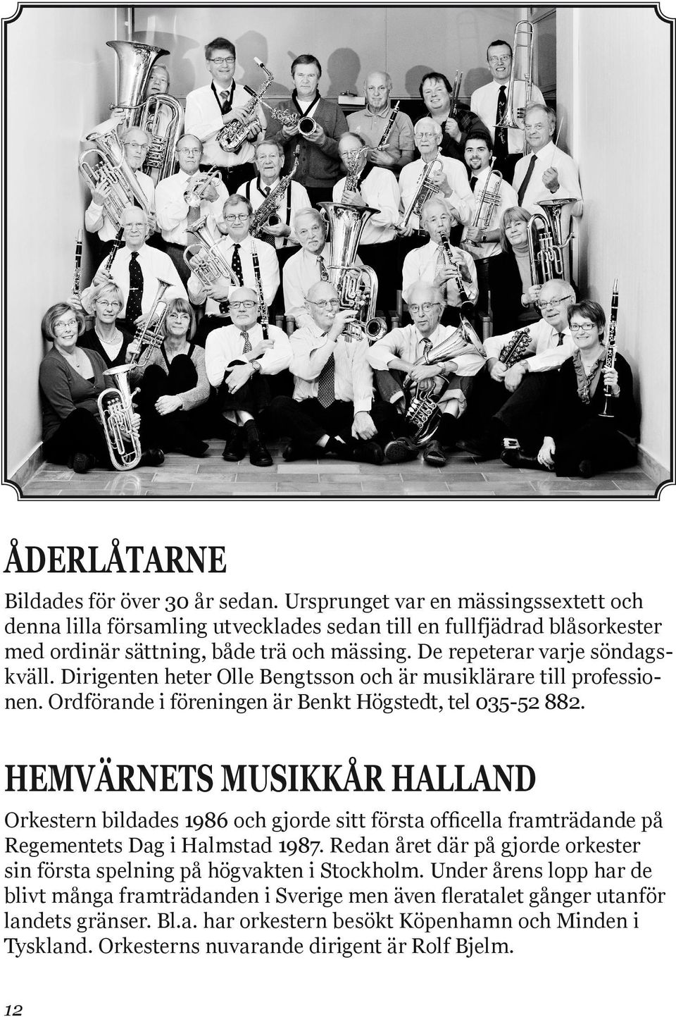 Hemvärnets Musikkår Halland Orkestern bildades 1986 och gjorde sitt första officella framträdande på Regementets Dag i Halmstad 1987.