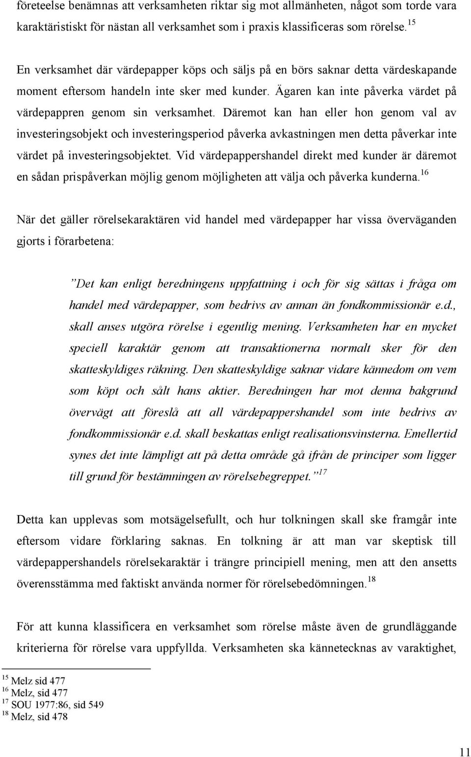 Däremot kan han eller hon genom val av investeringsobjekt och investeringsperiod påverka avkastningen men detta påverkar inte värdet på investeringsobjektet.