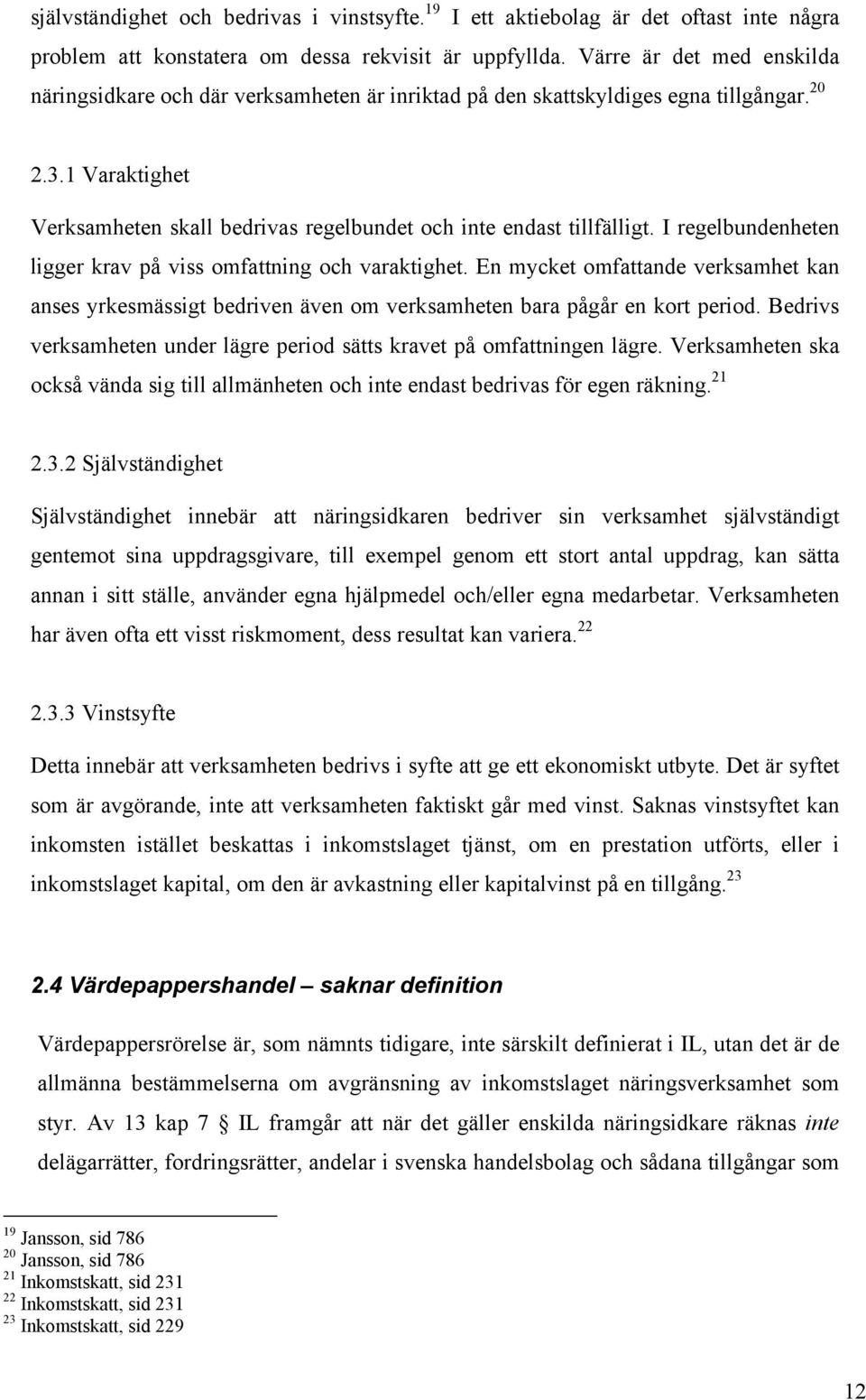 1 Varaktighet Verksamheten skall bedrivas regelbundet och inte endast tillfälligt. I regelbundenheten ligger krav på viss omfattning och varaktighet.