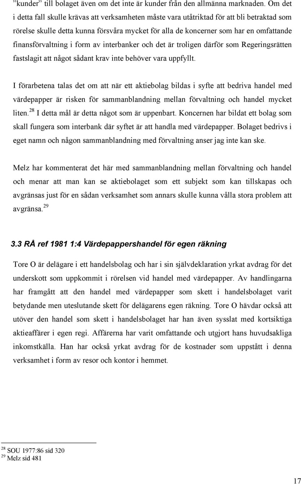 finansförvaltning i form av interbanker och det är troligen därför som Regeringsrätten fastslagit att något sådant krav inte behöver vara uppfyllt.