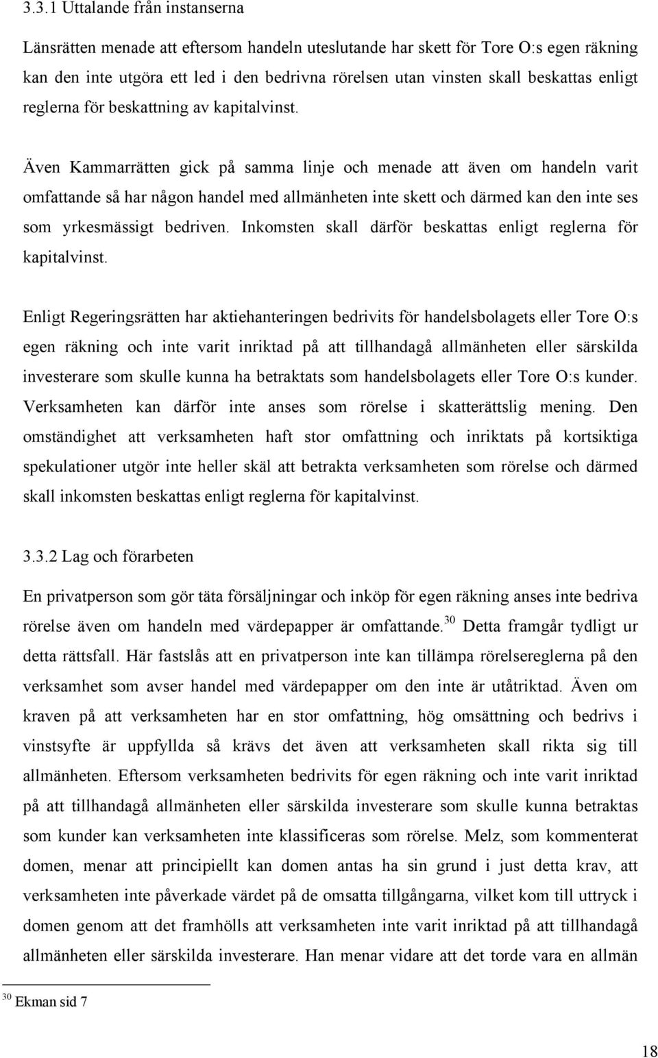 Även Kammarrätten gick på samma linje och menade att även om handeln varit omfattande så har någon handel med allmänheten inte skett och därmed kan den inte ses som yrkesmässigt bedriven.