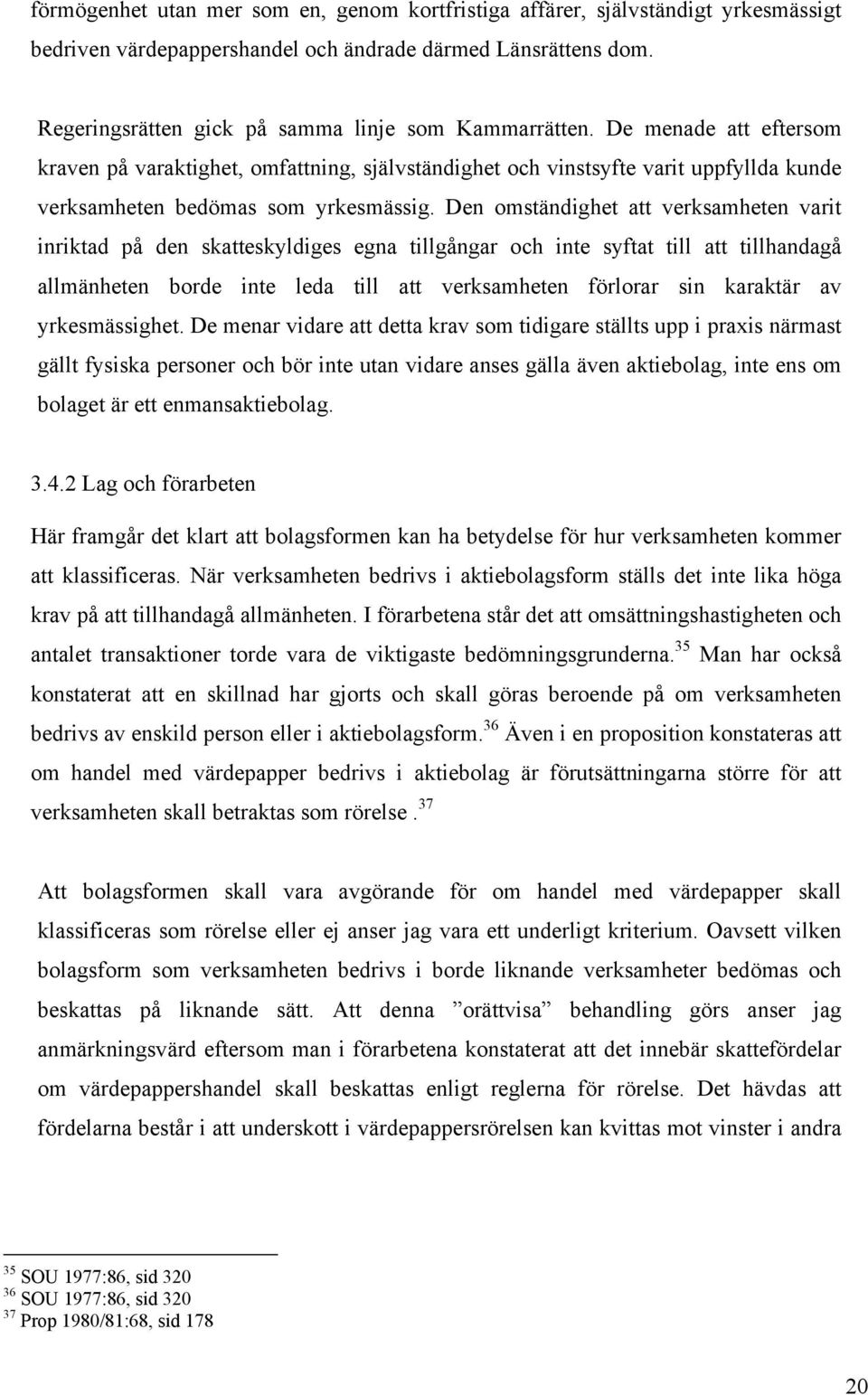 De menade att eftersom kraven på varaktighet, omfattning, självständighet och vinstsyfte varit uppfyllda kunde verksamheten bedömas som yrkesmässig.