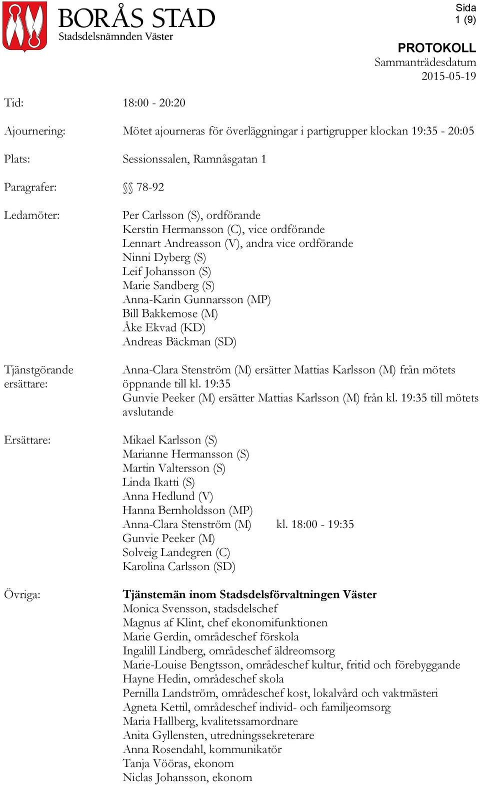 Åke Ekvad (KD) Andreas Bäckman (SD) Tjänstgörande Anna-Clara Stenström (M) ersätter Mattias Karlsson (M) från mötets ersättare: öppnande till kl.