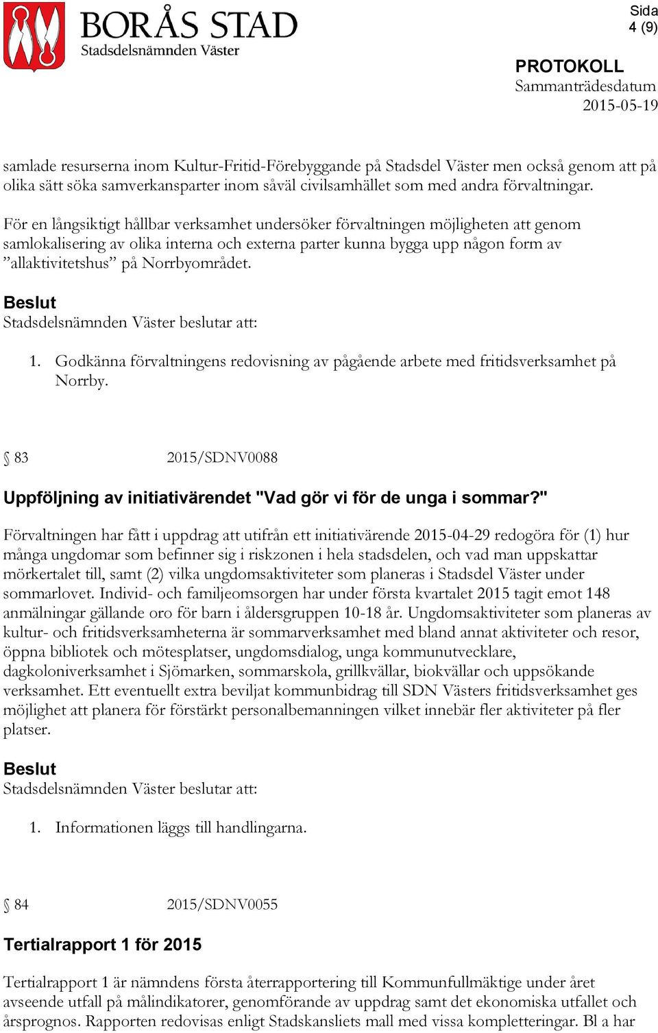 Norrbyområdet. 1. Godkänna förvaltningens redovisning av pågående arbete med fritidsverksamhet på Norrby. 83 2015/SDNV0088 Uppföljning av initiativärendet "Vad gör vi för de unga i sommar?