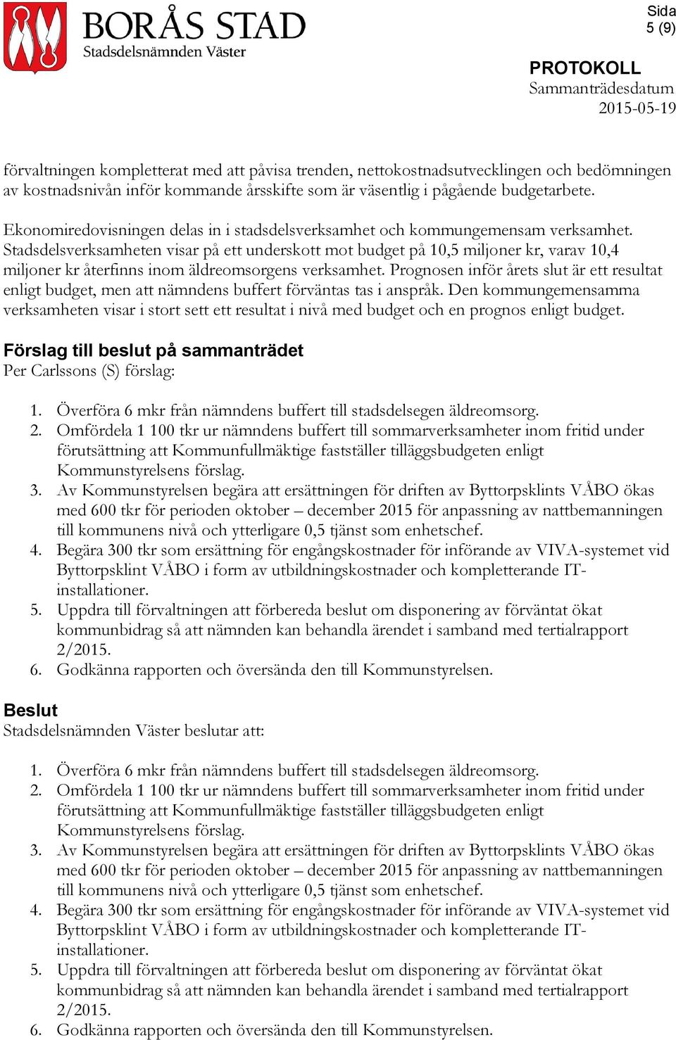 Stadsdelsverksamheten visar på ett underskott mot budget på 10,5 miljoner kr, varav 10,4 miljoner kr återfinns inom äldreomsorgens verksamhet.