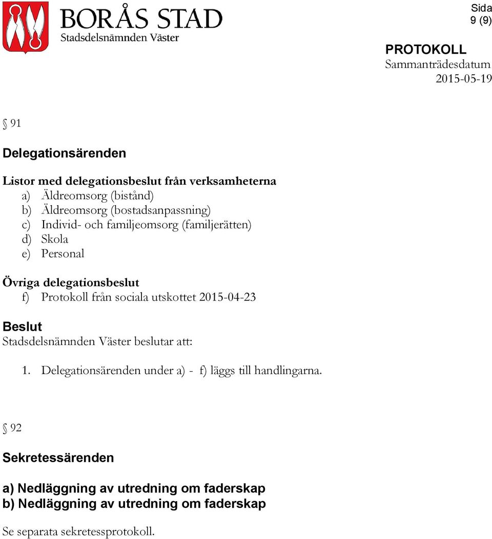 Protokoll från sociala utskottet 2015-04-23 1. Delegationsärenden under a) - f) läggs till handlingarna.