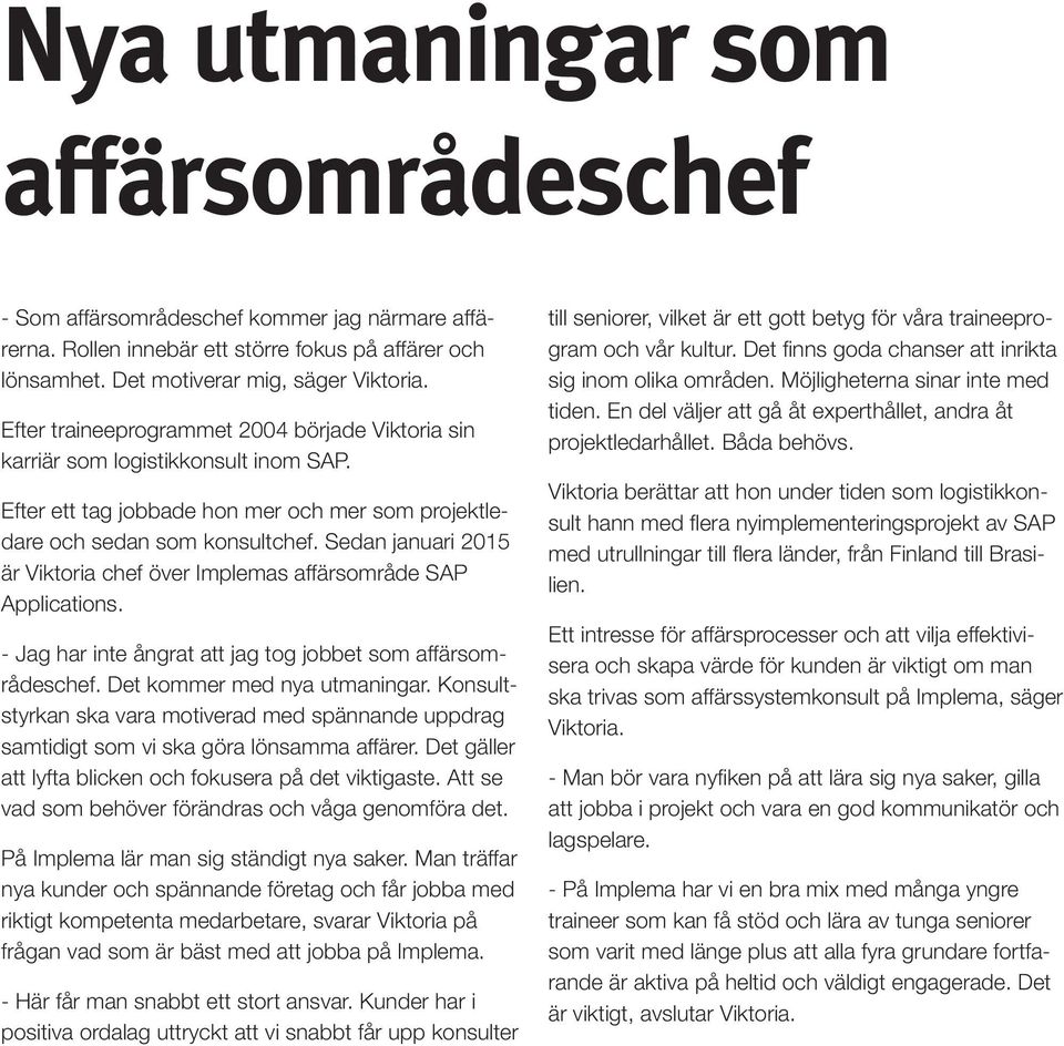 Sedan januari 2015 är Viktoria chef över Implemas affärsområde SAP Applications. - Jag har inte ångrat att jag tog jobbet som affärsområdeschef. Det kommer med nya utmaningar.