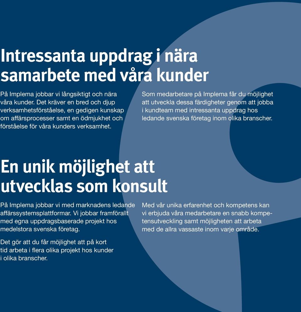 Som medarbetare på Implema får du möjlighet att utveckla dessa färdigheter genom att jobba i kundteam med intressanta uppdrag hos ledande svenska företag inom olika branscher.