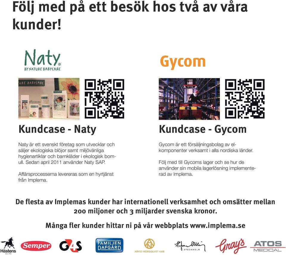 Sedan april 2011 använder Naty SAP. Affärsprocesserna levereras som en hyrtjänst från Implema.