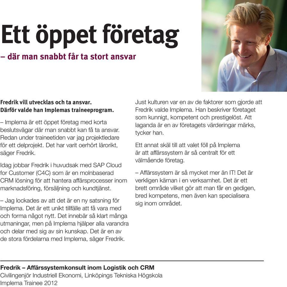 Idag jobbar Fredrik i huvudsak med SAP Cloud for Customer (C4C) som är en molnbaserad CRM lösning för att hantera affärsprocesser inom marknadsföring, försäljning och kundtjänst.