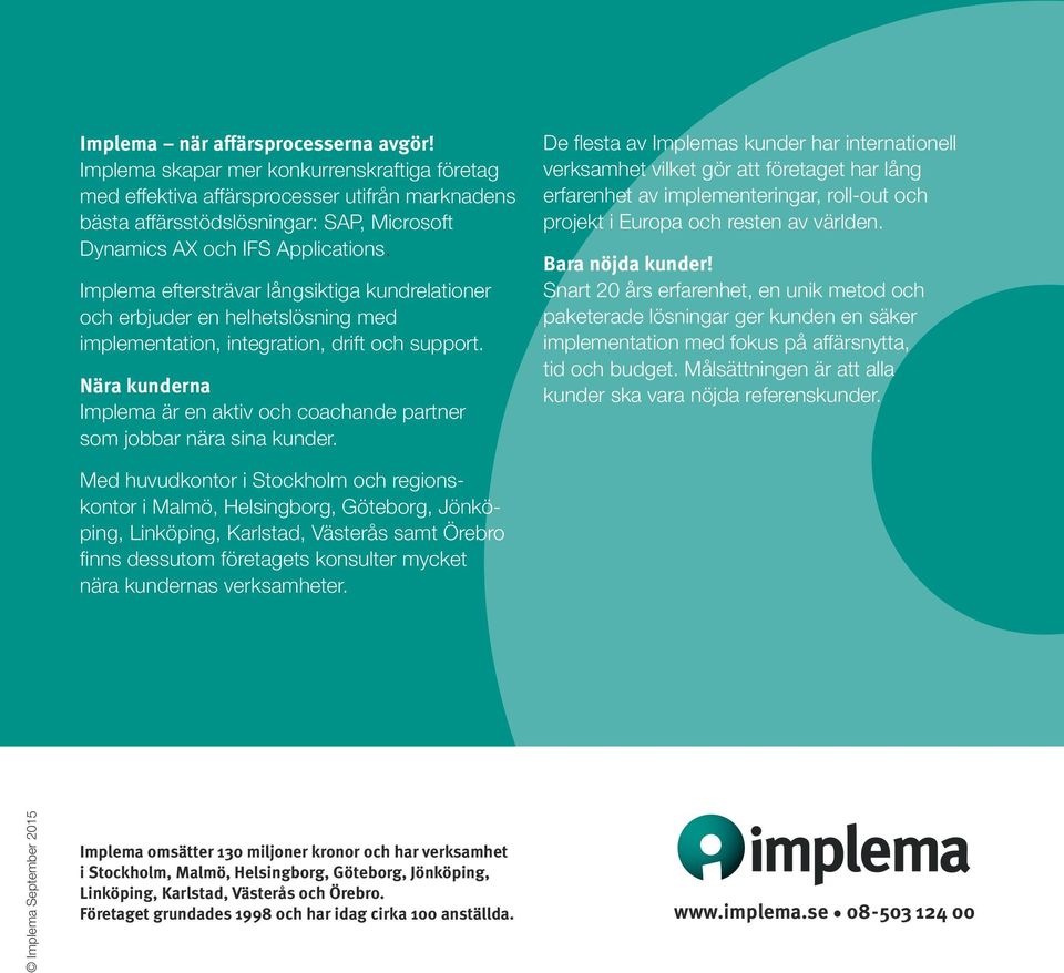 Implema eftersträvar långsiktiga kundrelationer och erbjuder en helhetslösning med implementation, integration, drift och support.