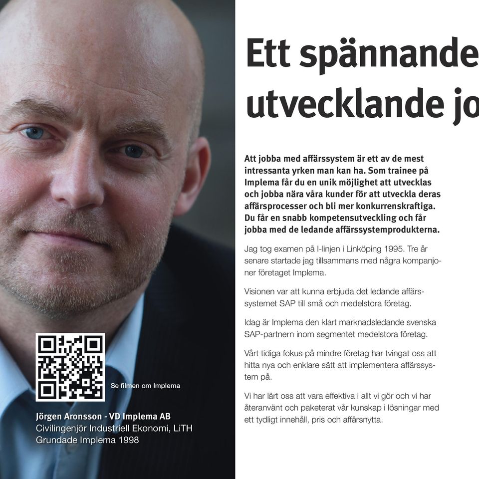 Du får en snabb kompetensutveckling och får jobba med de ledande affärssystemprodukterna. Jag tog examen på I-linjen i Linköping 1995.