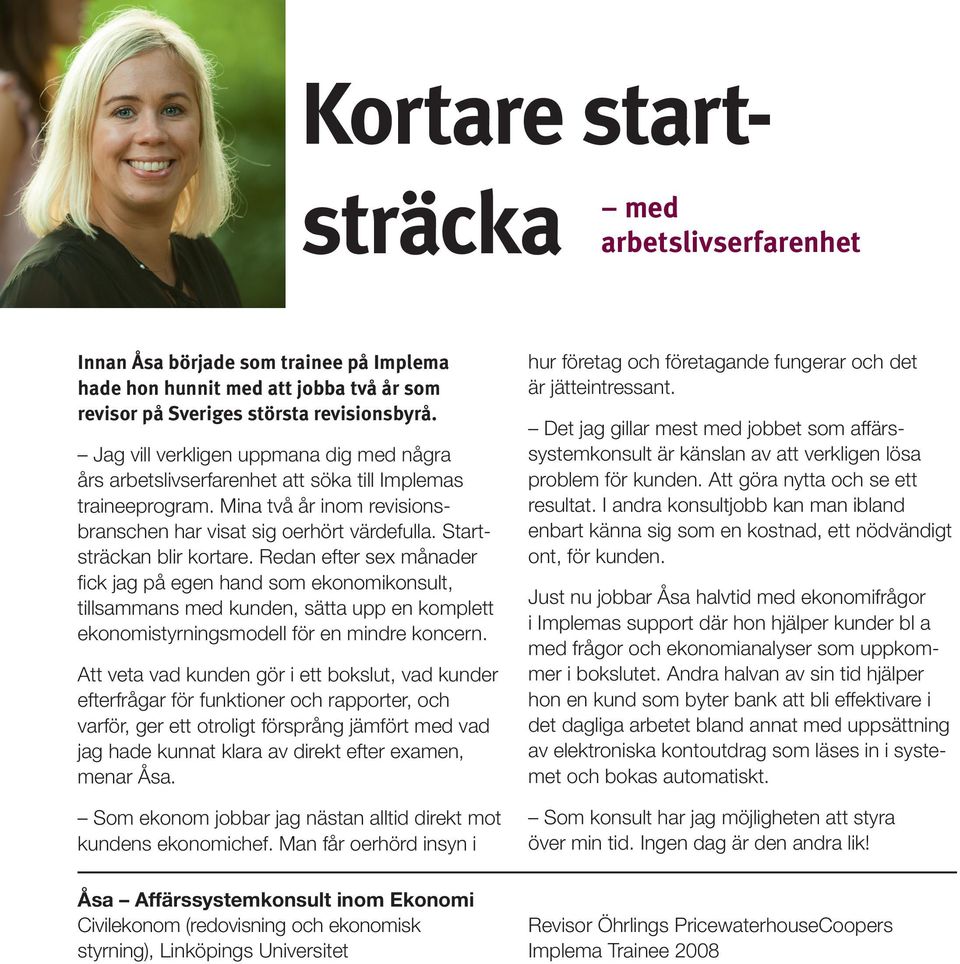 Startsträckan blir kortare. Redan efter sex månader fick jag på egen hand som ekonomikonsult, tillsammans med kunden, sätta upp en komplett ekonomistyrningsmodell för en mindre koncern.