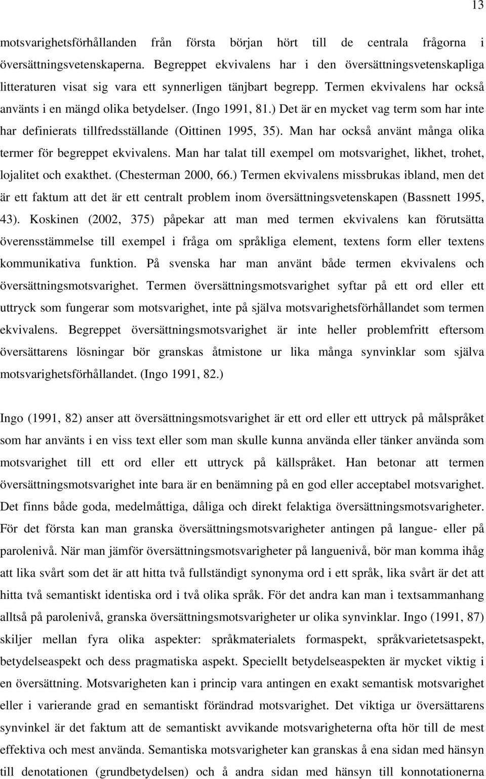 ) Det är en mycket vag term som har inte har definierats tillfredsställande (Oittinen 1995, 35). Man har också använt många olika termer för begreppet ekvivalens.