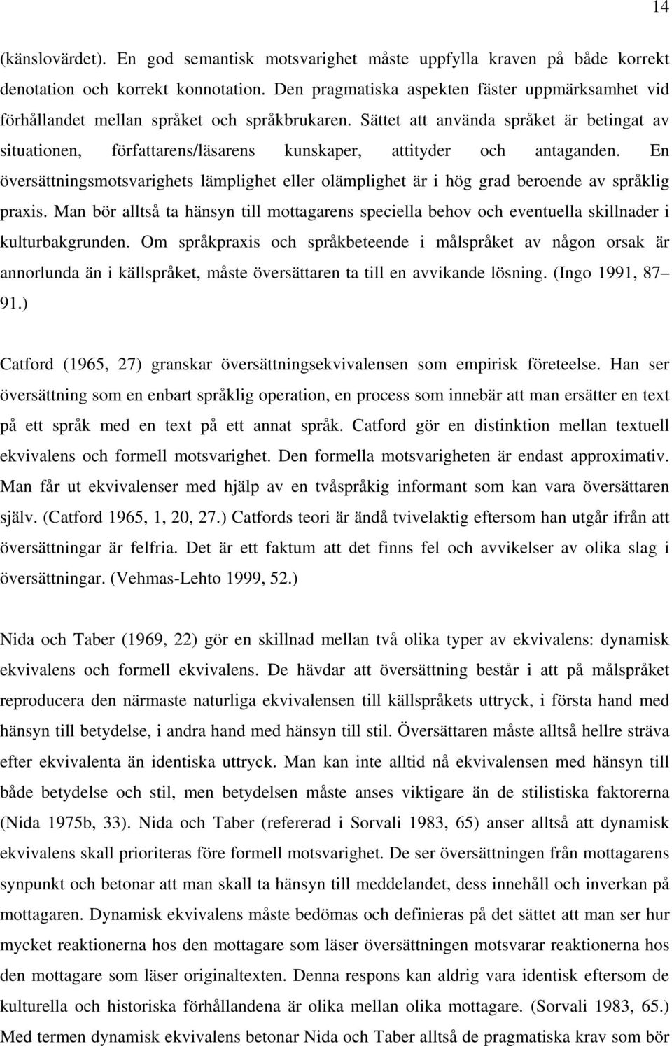 Sättet att använda språket är betingat av situationen, författarens/läsarens kunskaper, attityder och antaganden.