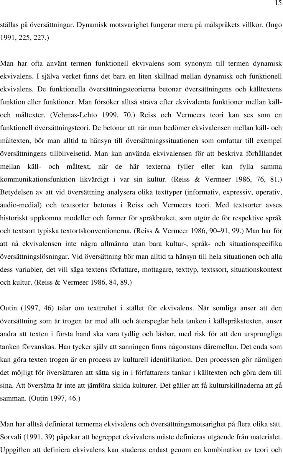 De funktionella översättningsteorierna betonar översättningens och källtextens funktion eller funktioner. Man försöker alltså sträva efter ekvivalenta funktioner mellan källoch måltexter.