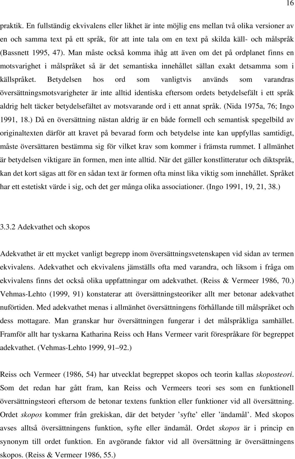 Man måste också komma ihåg att även om det på ordplanet finns en motsvarighet i målspråket så är det semantiska innehållet sällan exakt detsamma som i källspråket.