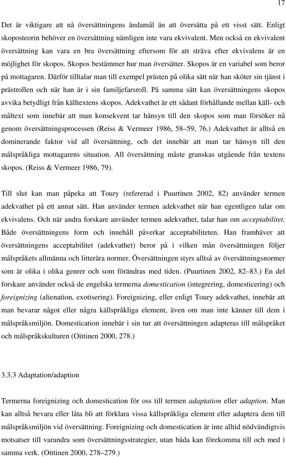 Skopos är en variabel som beror på mottagaren. Därför tilltalar man till exempel prästen på olika sätt när han sköter sin tjänst i prästrollen och när han är i sin familjefarsroll.