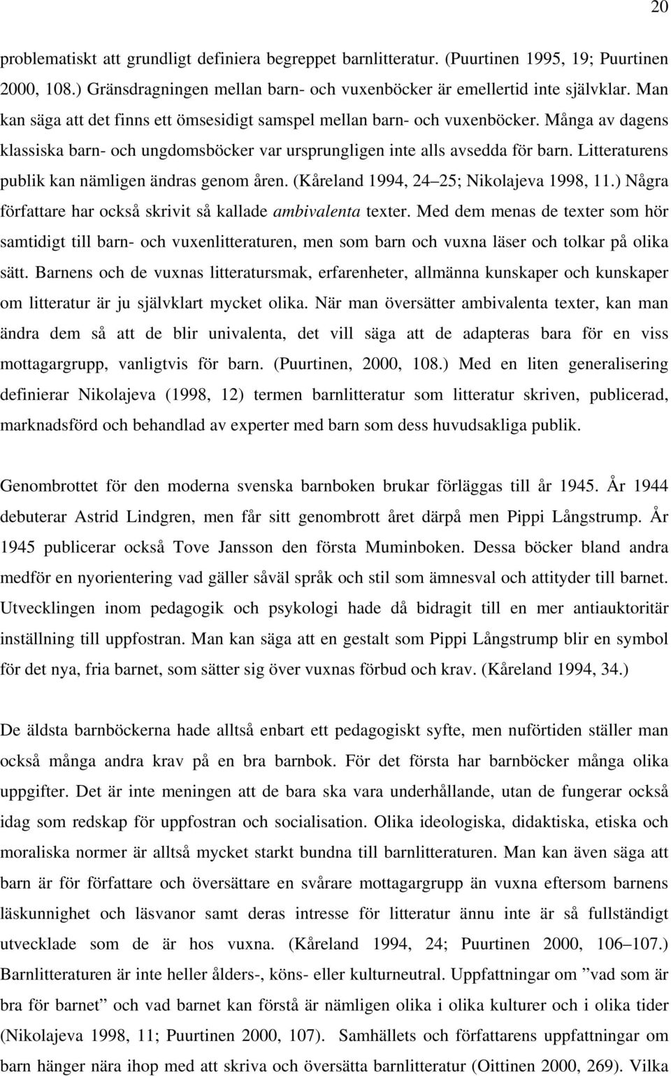 Litteraturens publik kan nämligen ändras genom åren. (Kåreland 1994, 24 25; Nikolajeva 1998, 11.) Några författare har också skrivit så kallade ambivalenta texter.