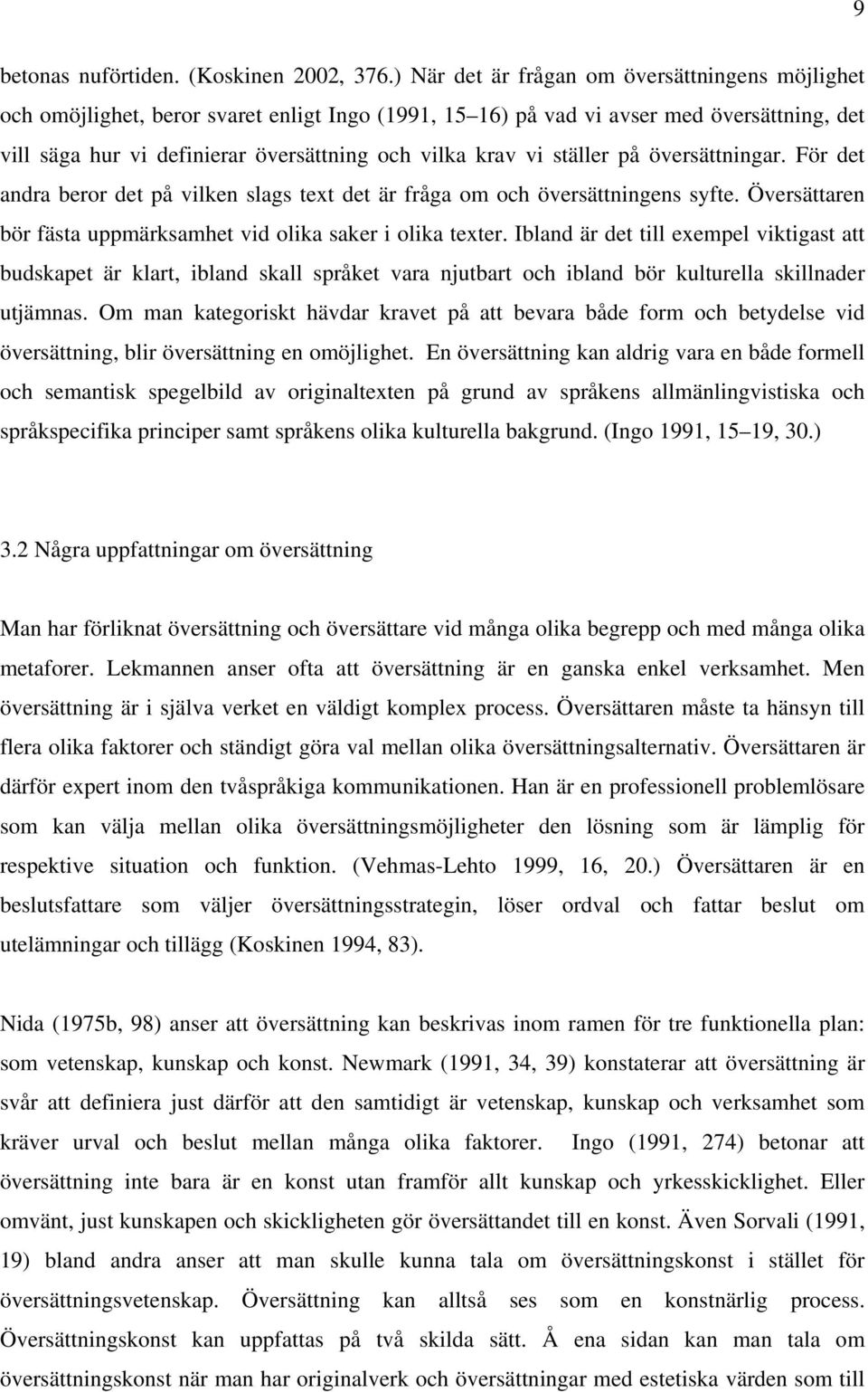 vi ställer på översättningar. För det andra beror det på vilken slags text det är fråga om och översättningens syfte. Översättaren bör fästa uppmärksamhet vid olika saker i olika texter.