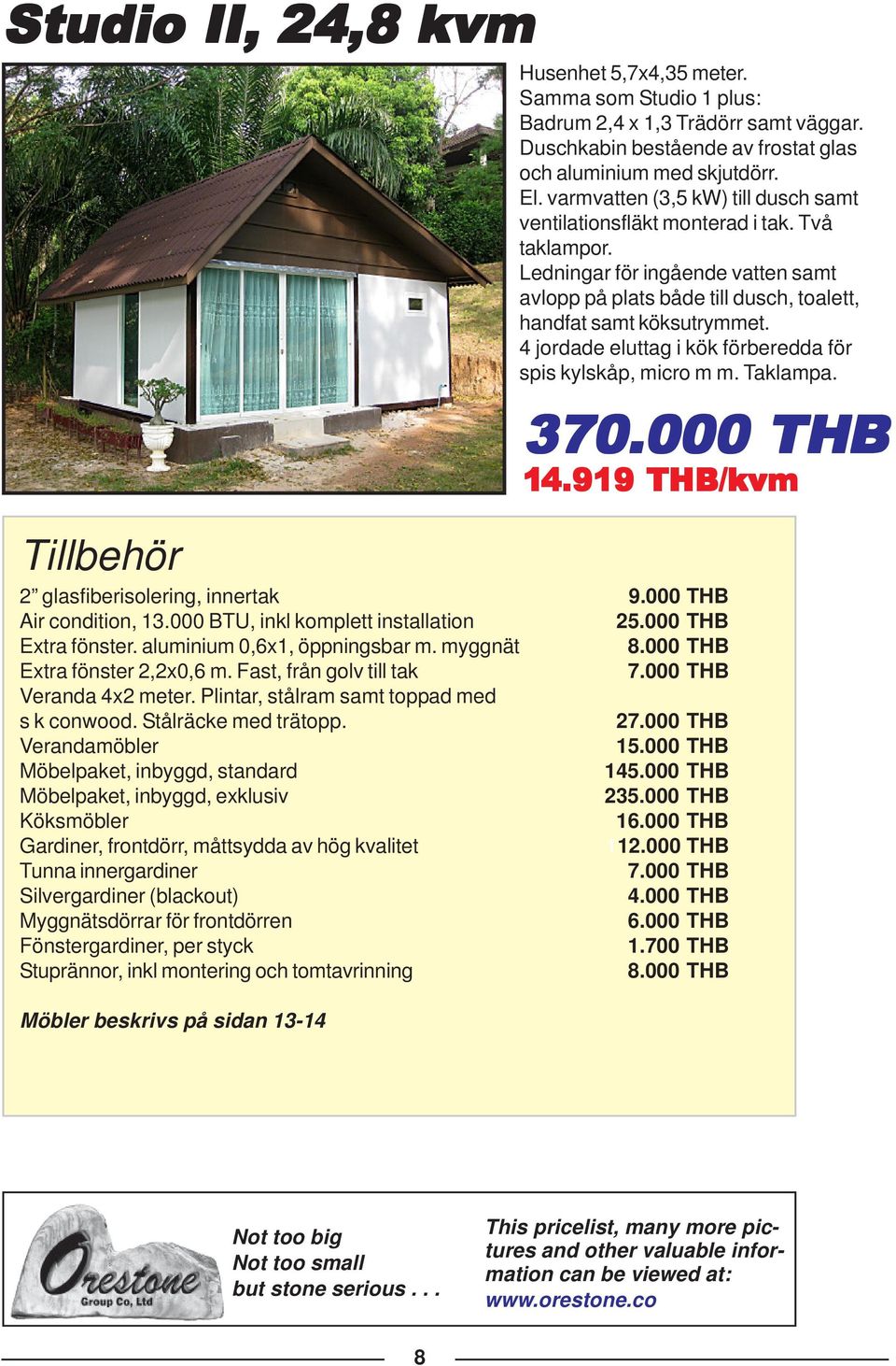 000 THB Möbelpaket, inbyggd, standard 145.000 THB Möbelpaket, inbyggd, exklusiv 235.000 THB Köksmöbler 16.000 THB Gardiner, frontdörr, måttsydda av hög kvalitet 112.