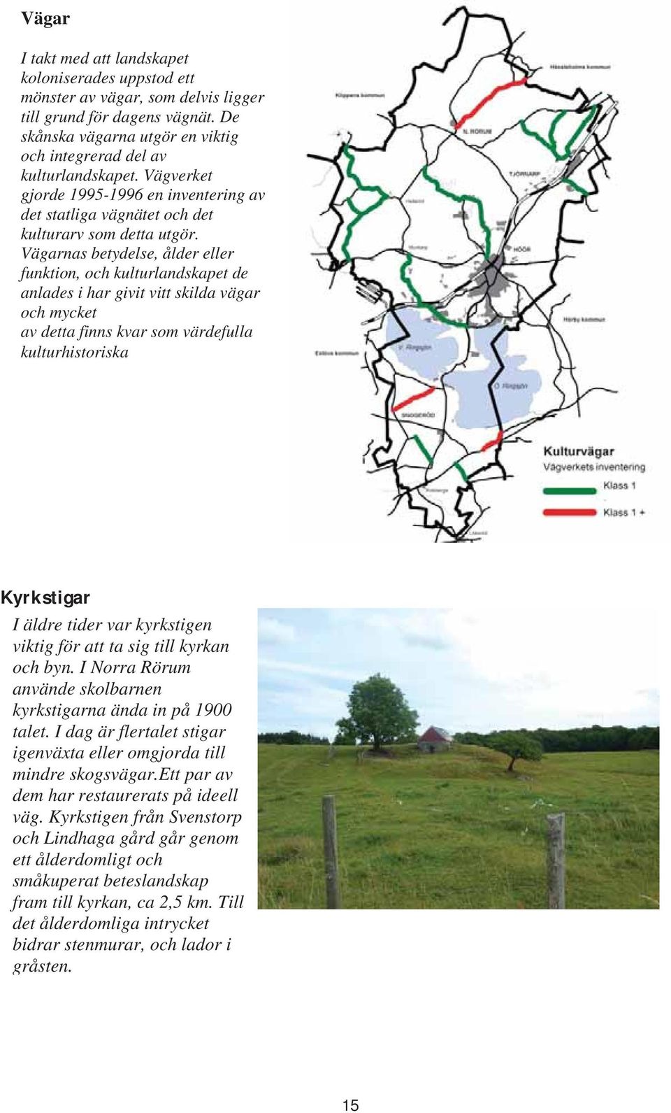 Vägarnas betydelse, ålder eller funktion, och kulturlandskapet de anlades i har givit vitt skilda vägar och mycket av detta finns kvar som värdefulla kulturhistoriska Kyrkstigar I äldre tider var