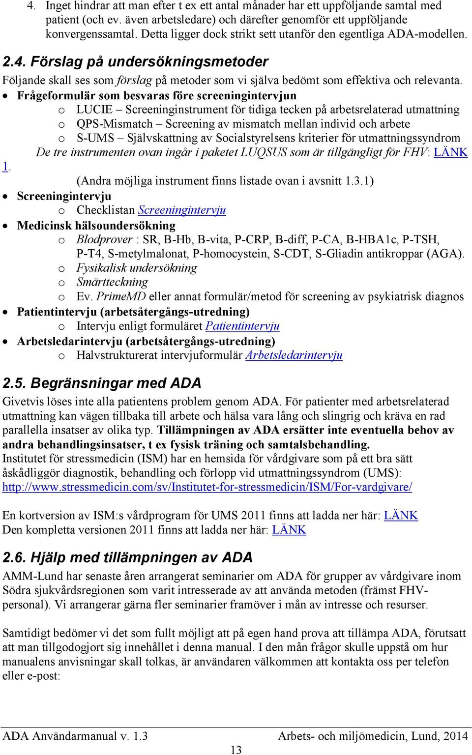 Frågeformulär som besvaras före screeningintervjun o LUCIE Screeninginstrument för tidiga tecken på arbetsrelaterad utmattning o QPS-Mismatch Screening av mismatch mellan individ och arbete o S-UMS