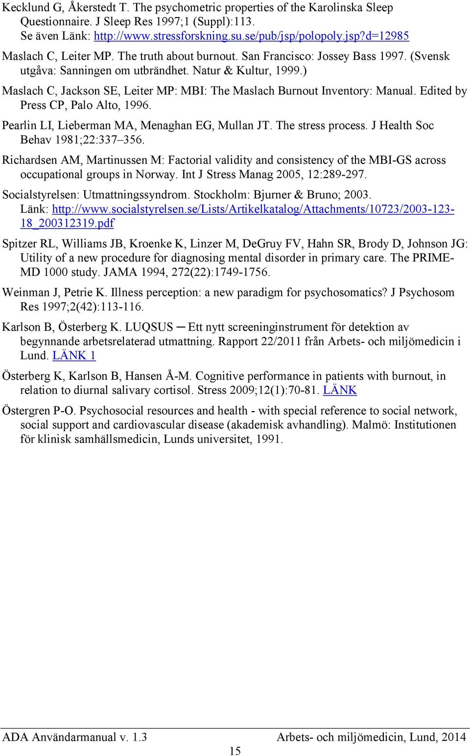 ) Maslach C, ckson SE, Leiter MP: MBI: The Maslach Burnout Inventory: Manual. Edited by Press CP, Palo Alto, 1996. Pearlin LI, Lieberman MA, Menaghan EG, Mullan JT. The stress process.