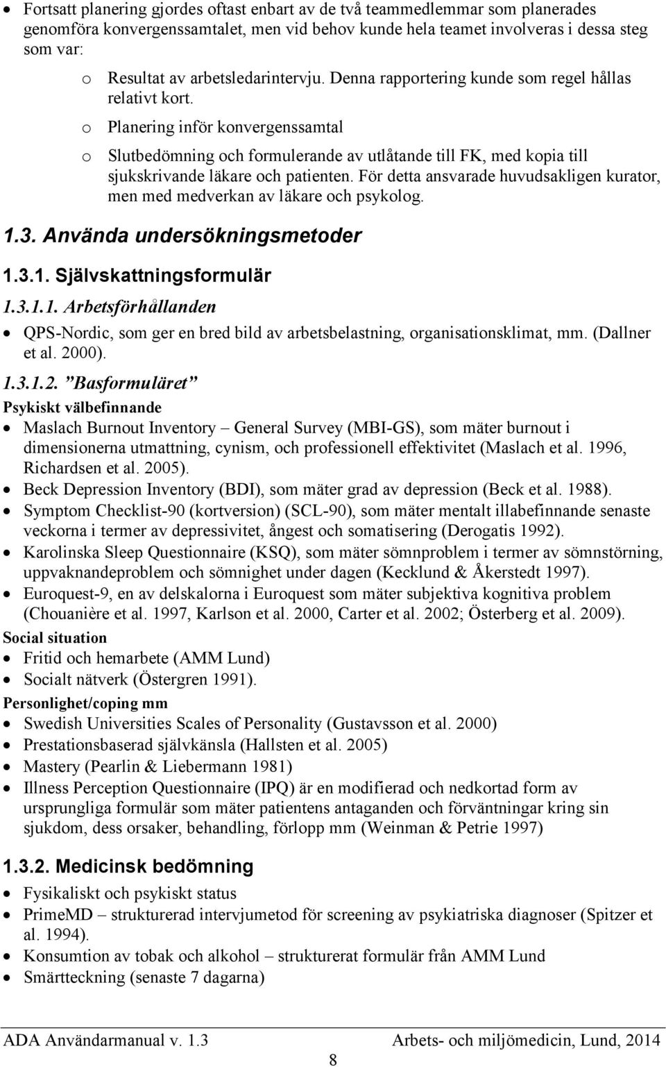 o Planering inför konvergenssamtal o Slutbedömning och formulerande av utlåtande till FK, med kopia till sjukskrivande läkare och patienten.