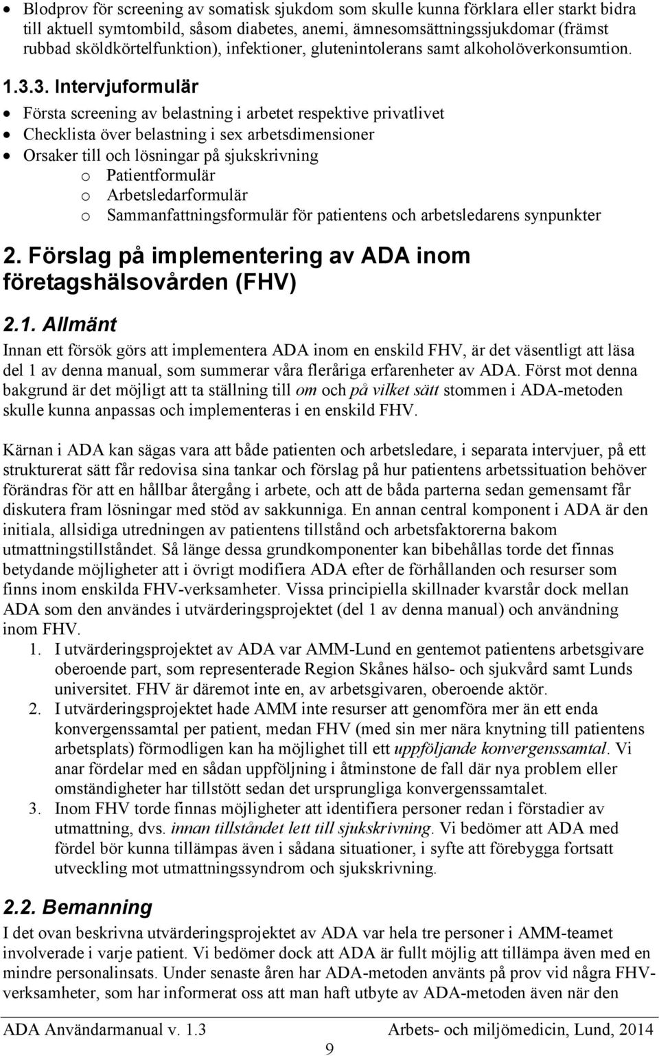 3. Intervjuformulär Första screening av belastning i arbetet respektive privatlivet Checklista över belastning i sex arbetsdimensioner Orsaker till och lösningar på sjukskrivning o Patientformulär o