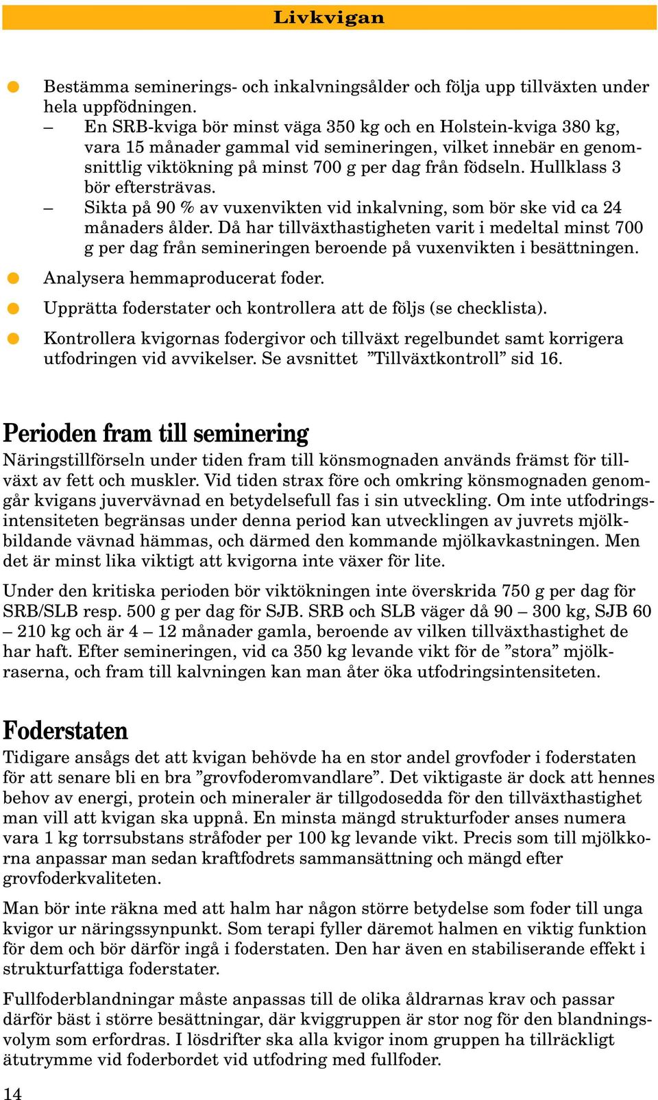 Hullklass 3 bör eftersträvas. Sikta på 90 % av vuxenvikten vid inkalvning, som bör ske vid ca 24 månaders ålder.