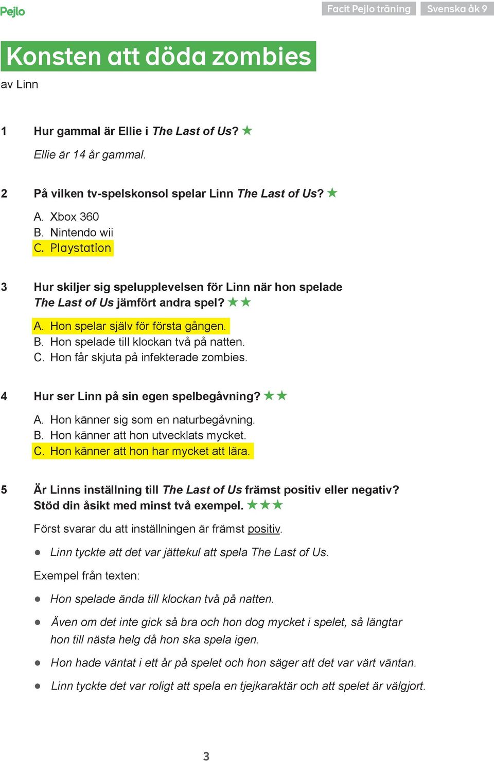 Hon spelade till klockan två på natten. C. Hon får skjuta på infekterade zombies. 4 Hur ser Linn på sin egen spelbegåvning? A. Hon känner sig som en naturbegåvning. B.