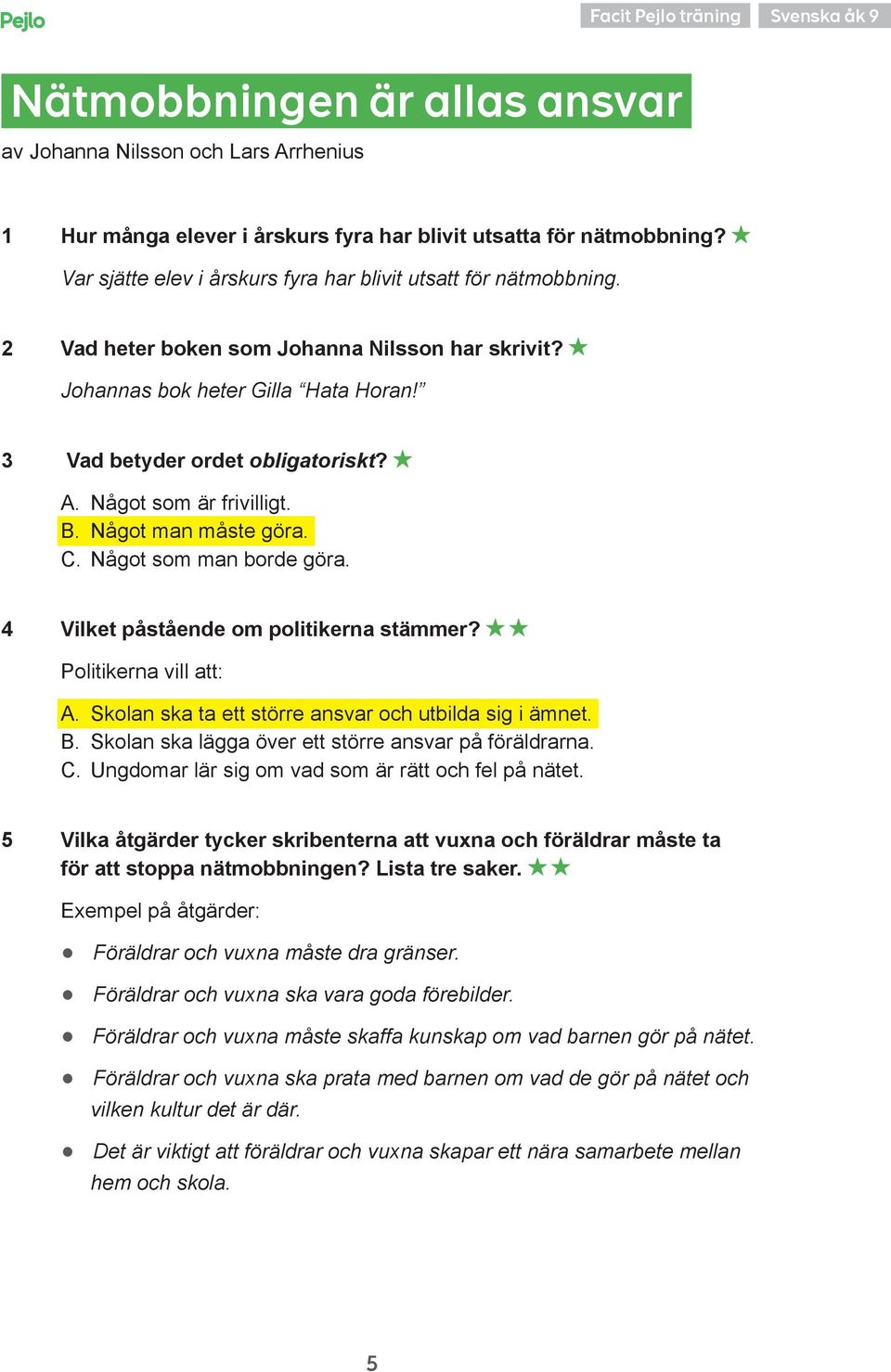 Något som är frivilligt. B. Något man måste göra. C. Något som man borde göra. 4 Vilket påstående om politikerna stämmer? Politikerna vill att: A.