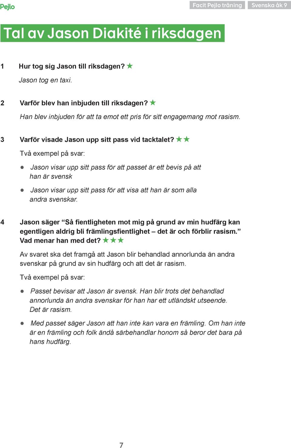 Två exempel på svar: Jason visar upp sitt pass för att passet är ett bevis på att han är svensk Jason visar upp sitt pass för att visa att han är som alla andra svenskar.