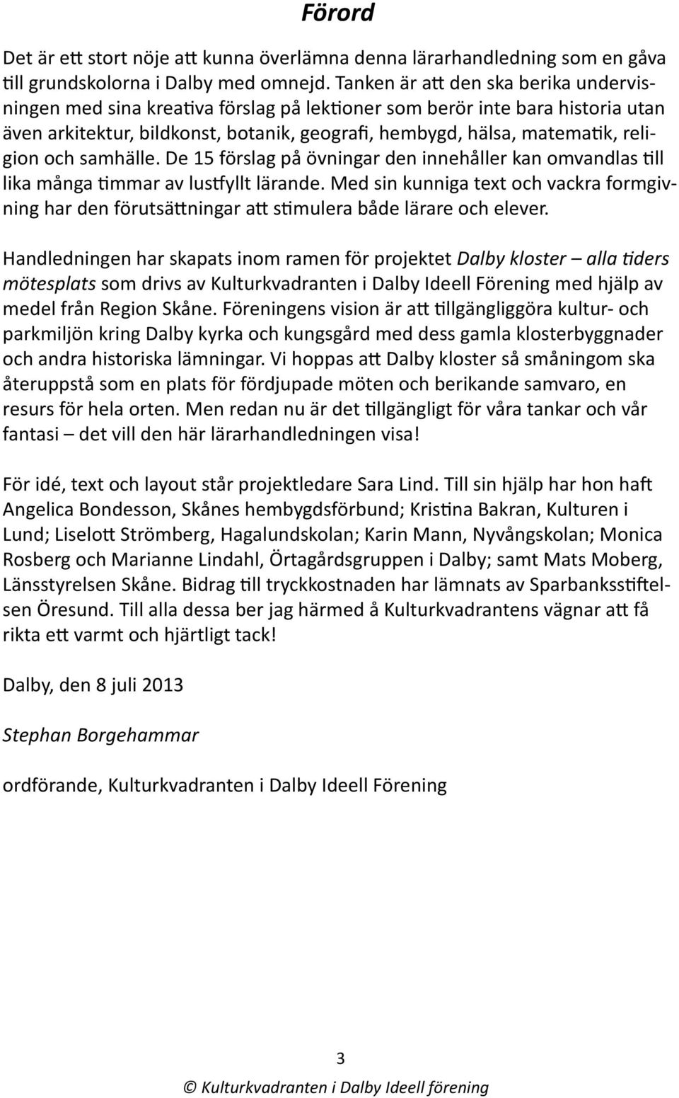 och samhälle. De 15 förslag på övningar den innehåller kan omvandlas till lika många timmar av lustfyllt lärande.