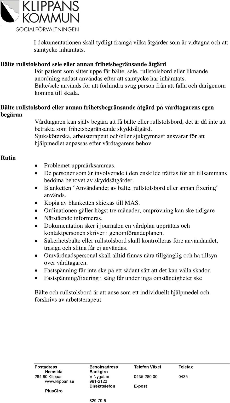 Bälte/sele används för att förhindra svag person från att falla och därigenom komma till skada.