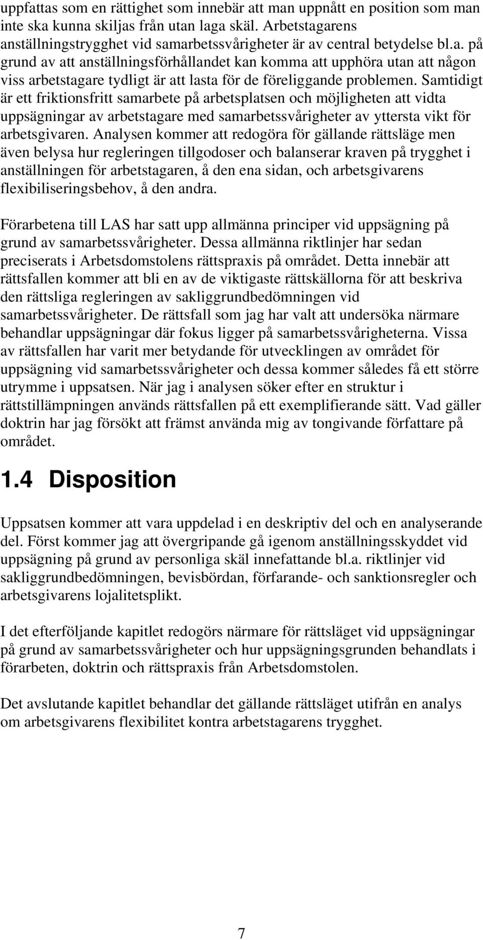 Samtidigt är ett friktionsfritt samarbete på arbetsplatsen och möjligheten att vidta uppsägningar av arbetstagare med samarbetssvårigheter av yttersta vikt för arbetsgivaren.