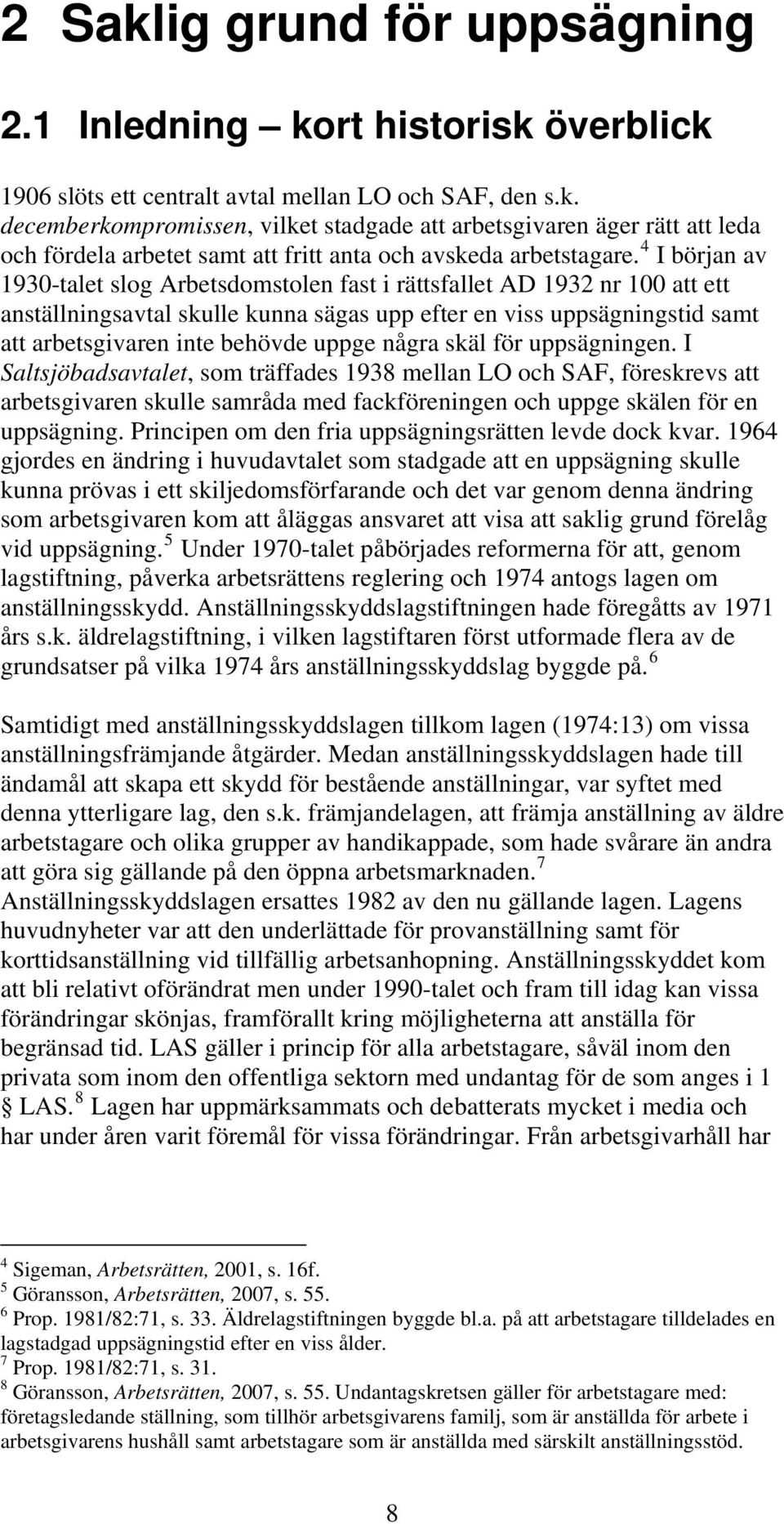 några skäl för uppsägningen. I Saltsjöbadsavtalet, som träffades 1938 mellan LO och SAF, föreskrevs att arbetsgivaren skulle samråda med fackföreningen och uppge skälen för en uppsägning.