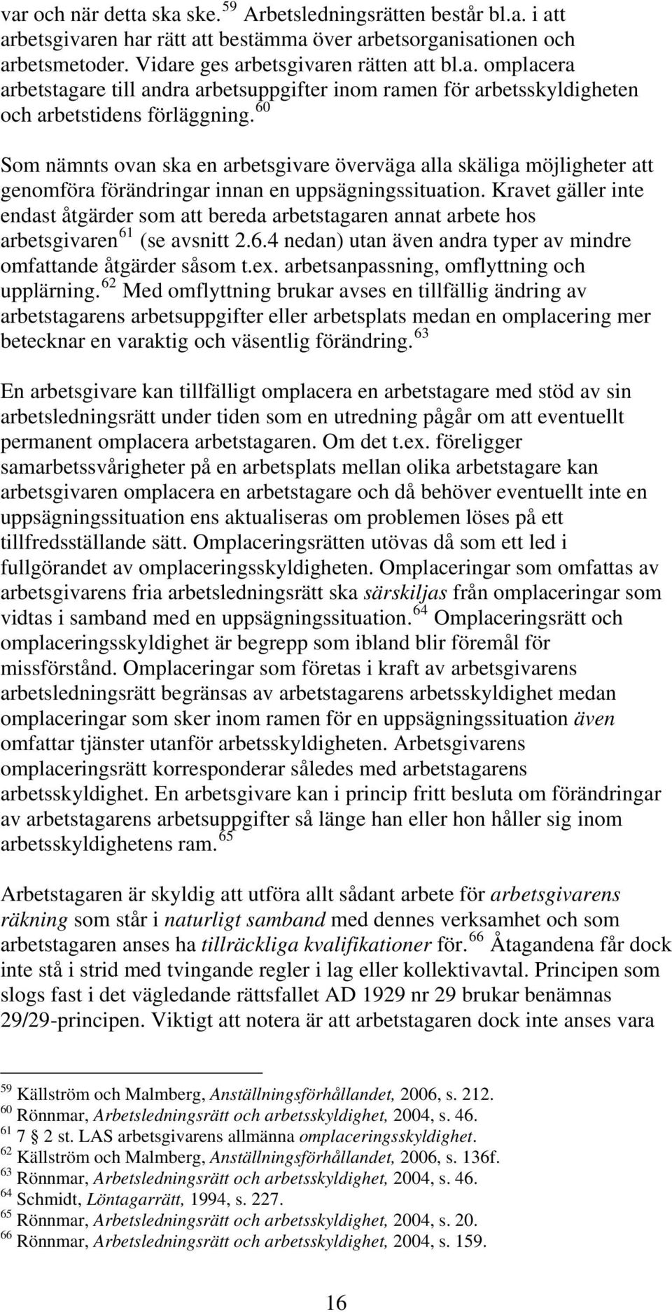 Kravet gäller inte endast åtgärder som att bereda arbetstagaren annat arbete hos arbetsgivaren 61 (se avsnitt 2.6.4 nedan) utan även andra typer av mindre omfattande åtgärder såsom t.ex.