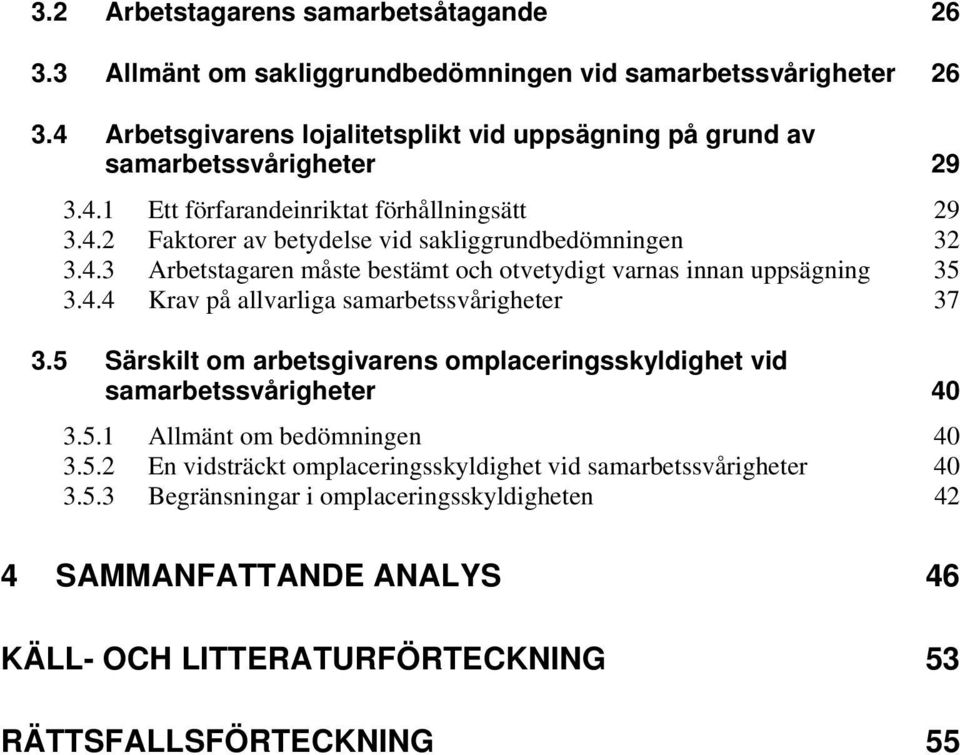 4.3 Arbetstagaren måste bestämt och otvetydigt varnas innan uppsägning 35 3.4.4 Krav på allvarliga samarbetssvårigheter 37 3.