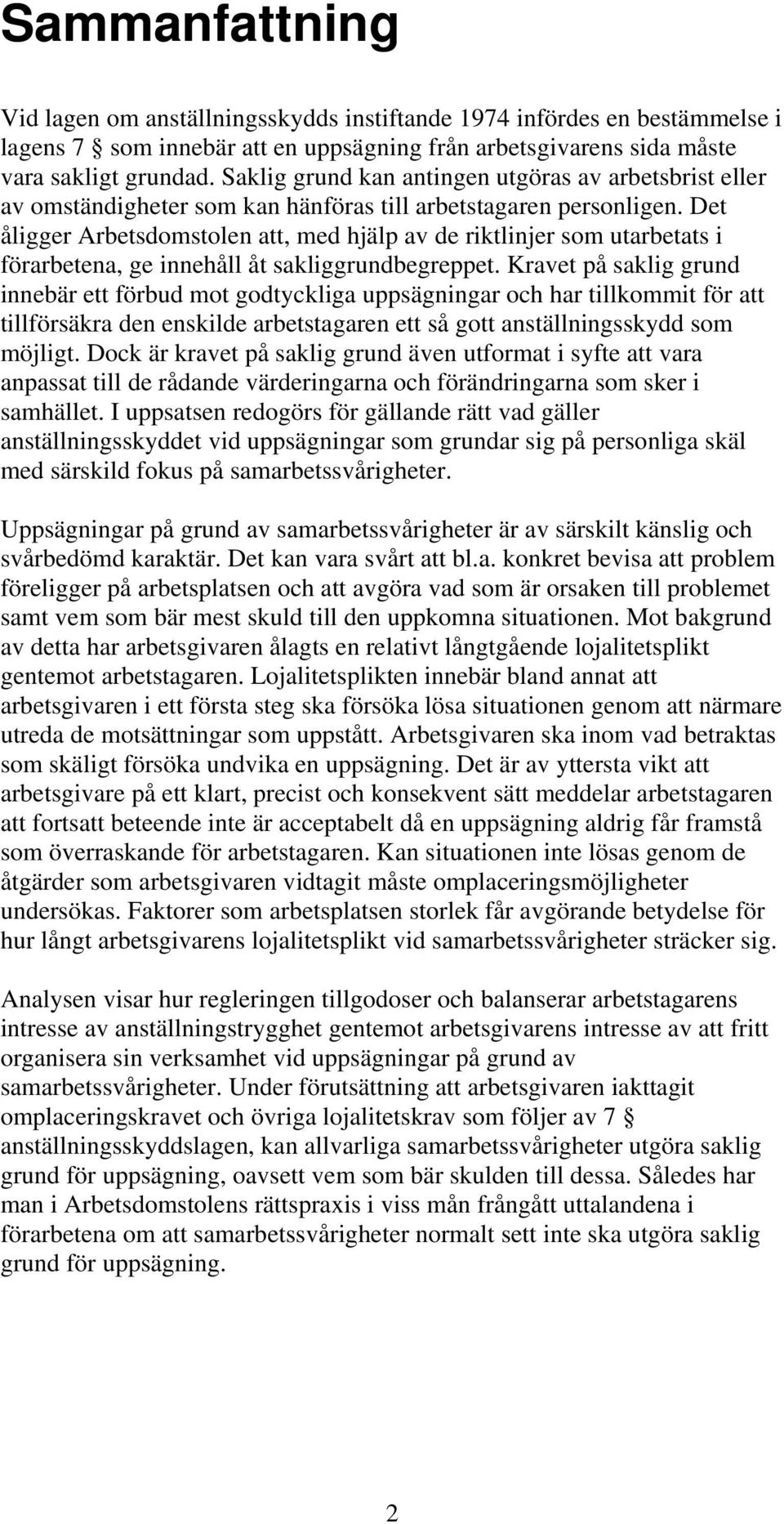 Det åligger Arbetsdomstolen att, med hjälp av de riktlinjer som utarbetats i förarbetena, ge innehåll åt sakliggrundbegreppet.