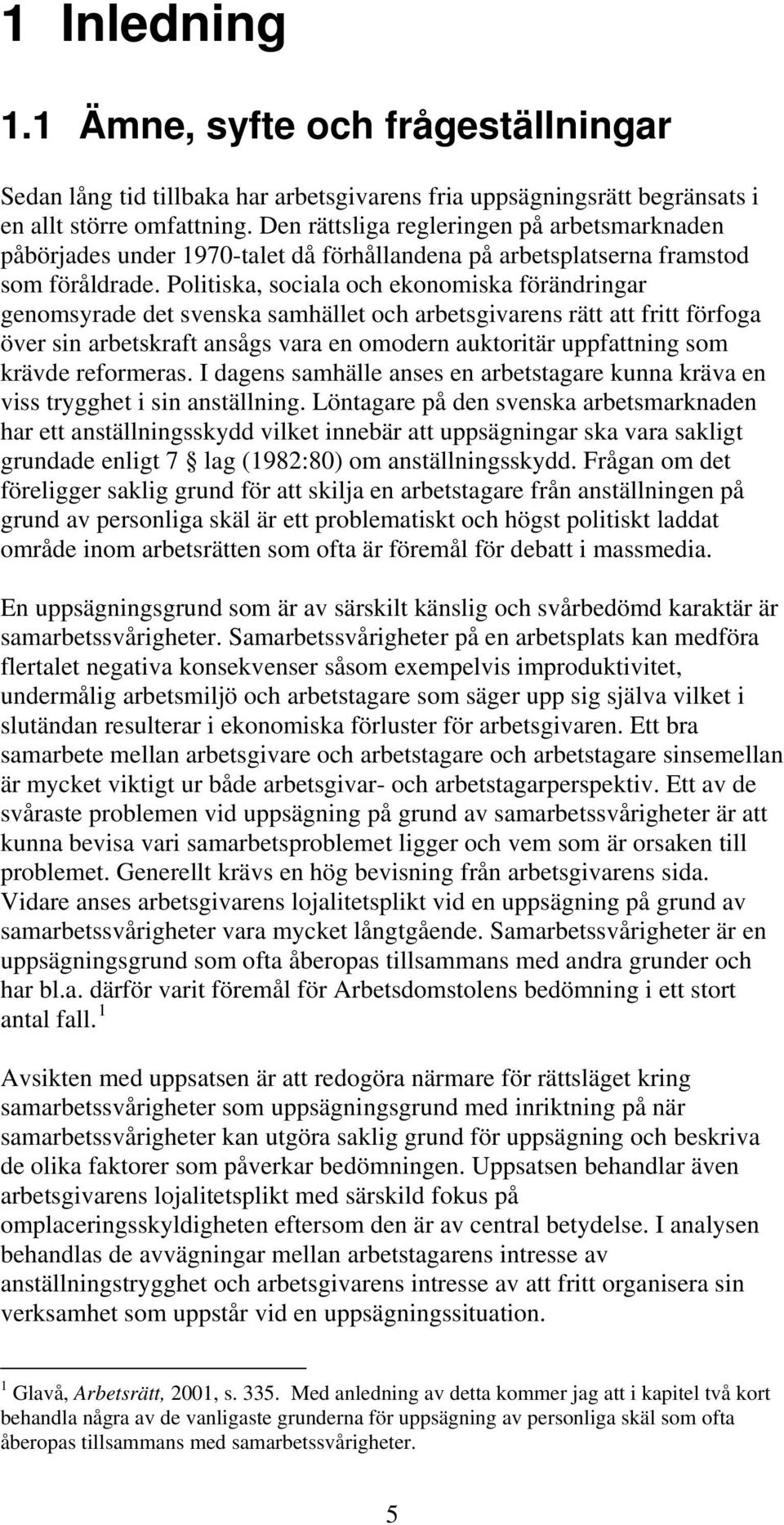 Politiska, sociala och ekonomiska förändringar genomsyrade det svenska samhället och arbetsgivarens rätt att fritt förfoga över sin arbetskraft ansågs vara en omodern auktoritär uppfattning som
