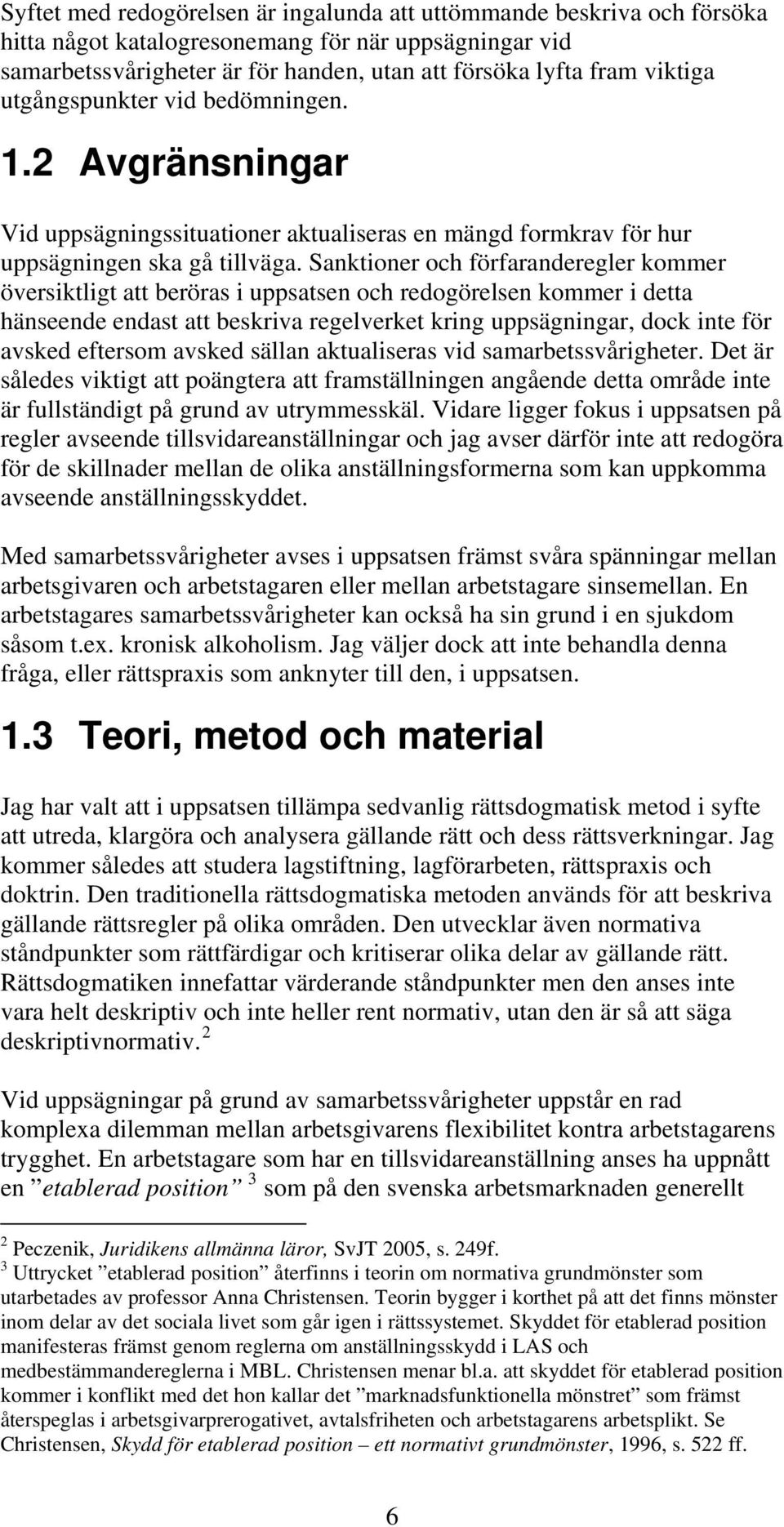 Sanktioner och förfaranderegler kommer översiktligt att beröras i uppsatsen och redogörelsen kommer i detta hänseende endast att beskriva regelverket kring uppsägningar, dock inte för avsked eftersom