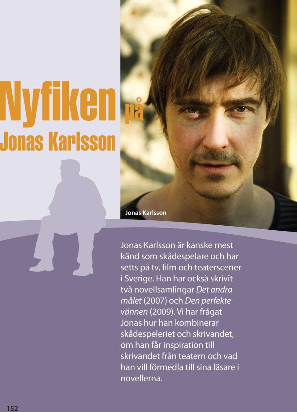 Han har också skrivit två novellsamlingar Det andra målet (2007) och Den perfekte vännen (2009).