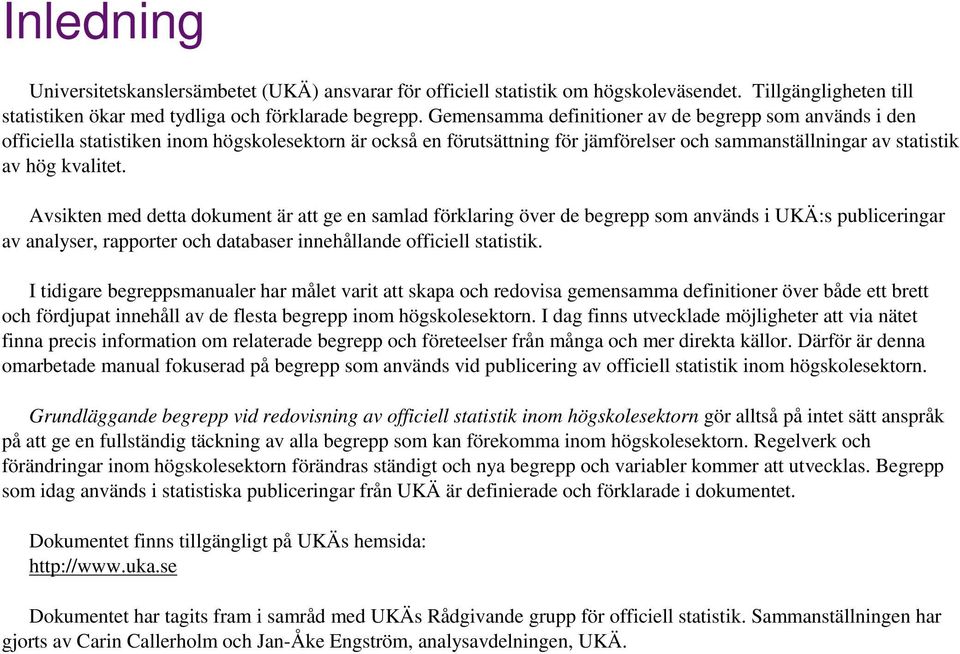 Avsikten med detta dokument är att ge en samlad förklaring över de begrepp som används i UKÄ:s publiceringar av analyser, rapporter och databaser innehållande officiell statistik.